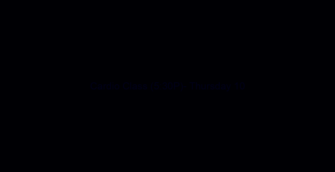 Cardio Class (5:30P)- Thursday 10/04/18